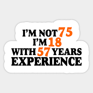 I'm not 75 i'm 18 with 57 years experience Sticker